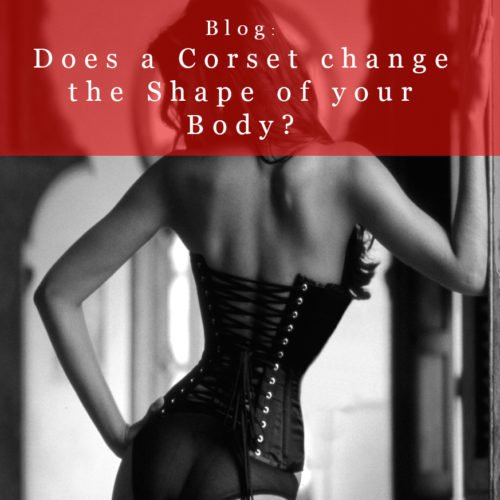 DOES A CORSET CHANGE THE SHAPE OF YOUR BODY?
